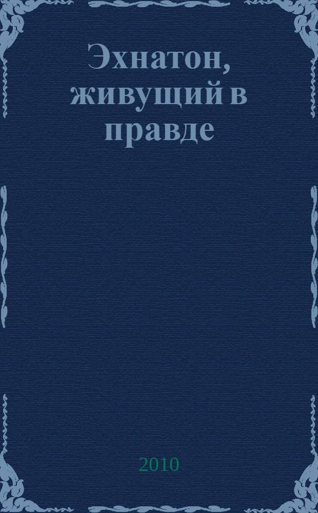 Эхнатон, живущий в правде : роман