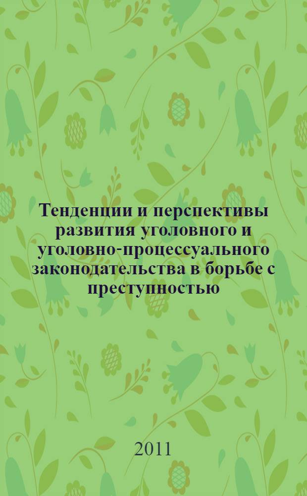 Тенденции и перспективы развития уголовного и уголовно-процессуального законодательства в борьбе с преступностью : материалы Всероссийской научной конференции, посвященной памяти заслуженного деятеля науки Республики Татарстан проф. Б.С. Волкова, Москва, 15 апреля 2011 г