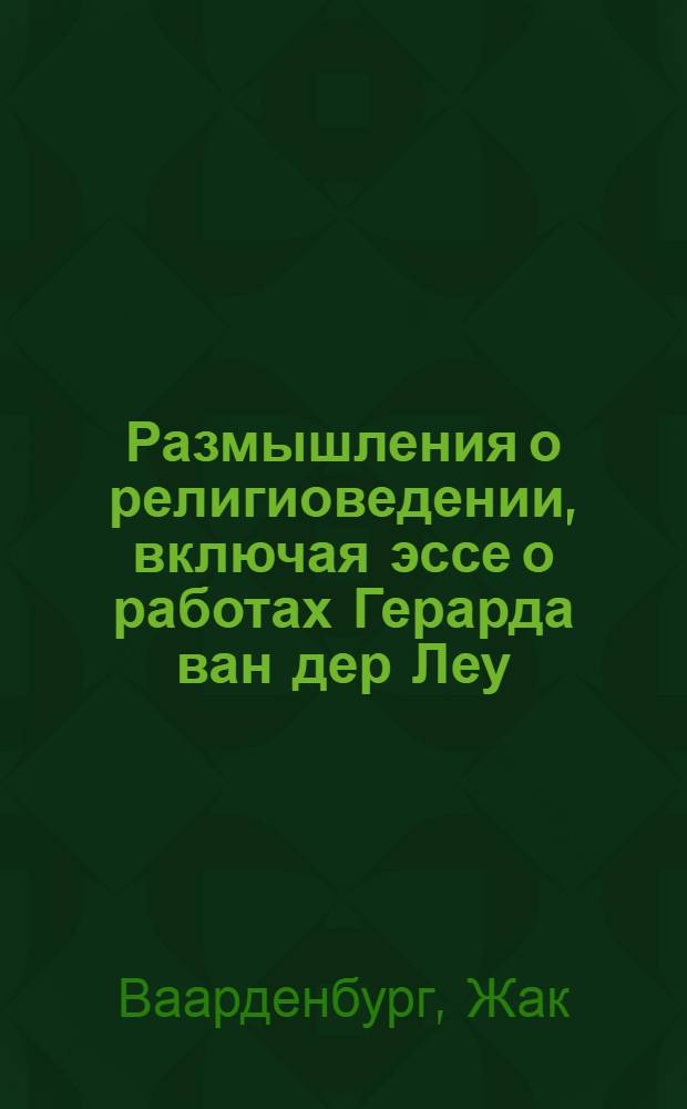 Размышления о религиоведении, включая эссе о работах Герарда ван дер Леу : классические подходы к изучению религии. Цели, методы и теории исследования. Введение и антология