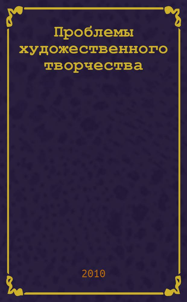 Проблемы художественного творчества : всероссийские научные чтения, посвященные Б. Л. Яворскому, 28 февраля - 2 марта 2009 г