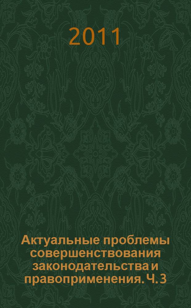 Актуальные проблемы совершенствования законодательства и правоприменения. Ч. 3 : Международно-правовые и уголовно-правовые проблемы