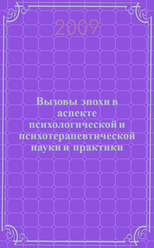 Вызовы эпохи в аспекте психологической и психотерапевтической науки и практики : сборник научных трудов : по результатам IV Международной научно-практической конференции