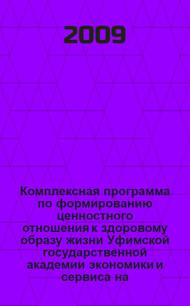 Комплексная программа по формированию ценностного отношения к здоровому образу жизни Уфимской государственной академии экономики и сервиса на ... ... 2009/2010 гг.