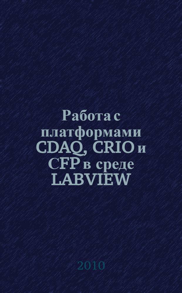 Работа с платформами CDAQ, CRIO и СFP в среде LABVIEW : практикум