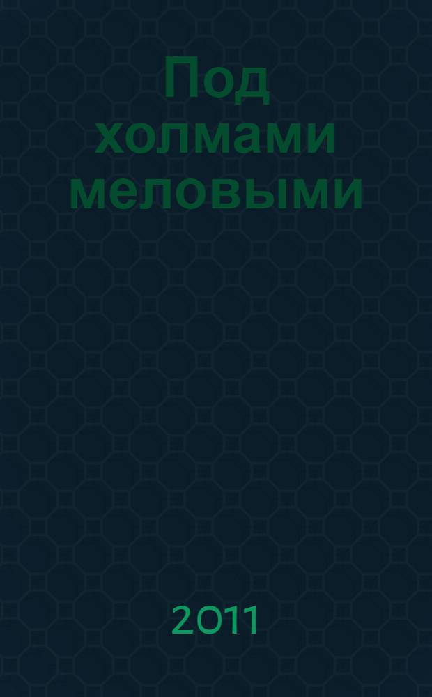Под холмами меловыми : из прошлого Алексеевки