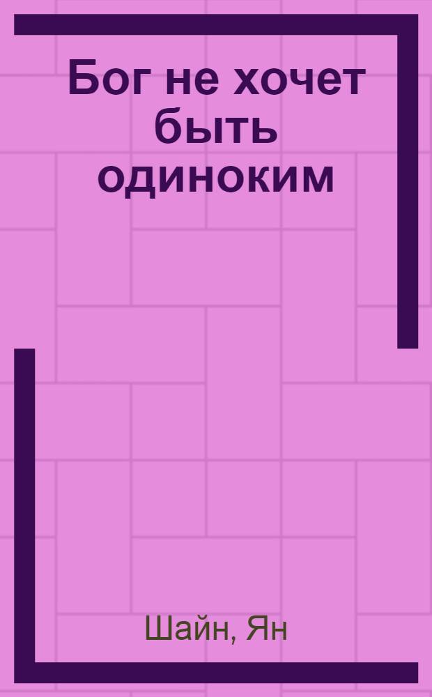 Бог не хочет быть одиноким : роман