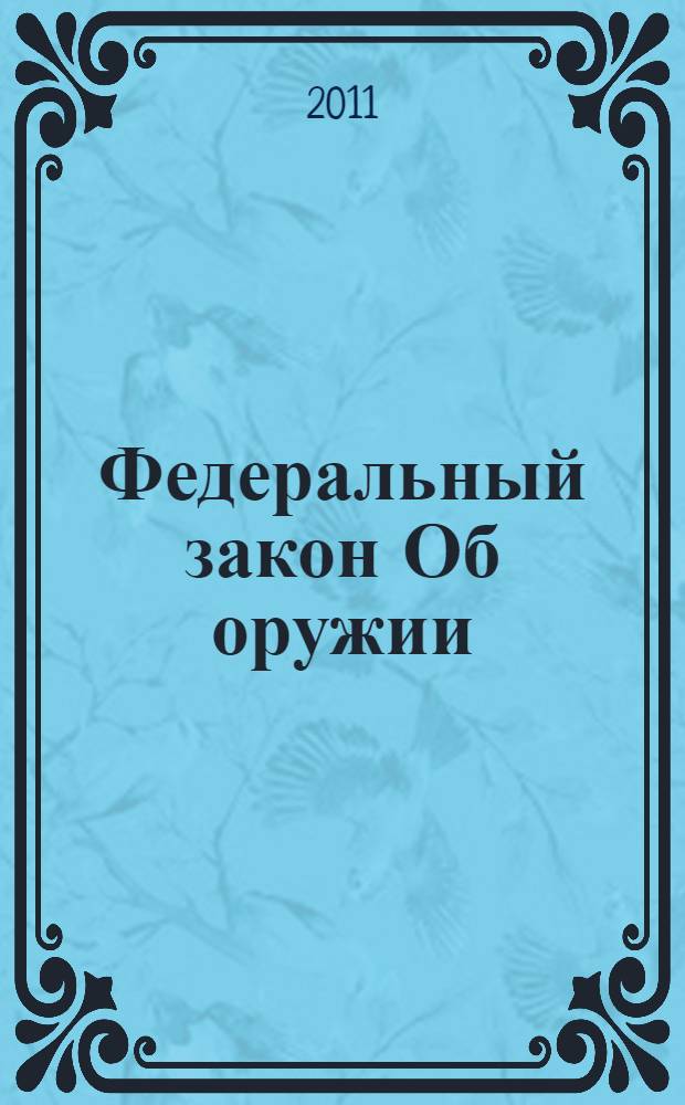 Федеральный закон Об оружии : принят Государственной Думой 13 ноября 1996 года : (в ред. Федеральных законов от 21.07.1998 N&deg; 117-Ф3 ... от 28.12.2010 N&deg; 404-ФЗ)