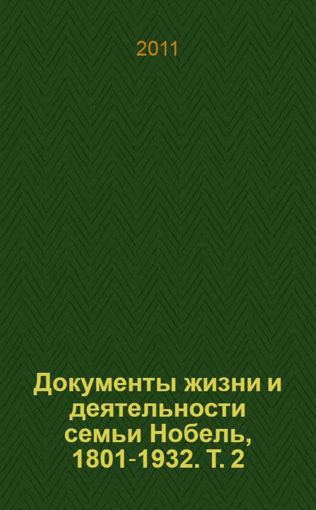 Документы жизни и деятельности семьи Нобель, 1801-1932. Т. 2