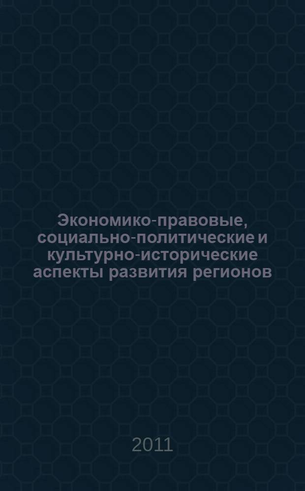 Экономико-правовые, социально-политические и культурно-исторические аспекты развития регионов : (материалы Международной научно-практической конференции)