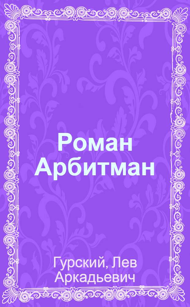 Роман Арбитман : биография второго президента России. Контрафактный президент : документальное повествование в цитатах