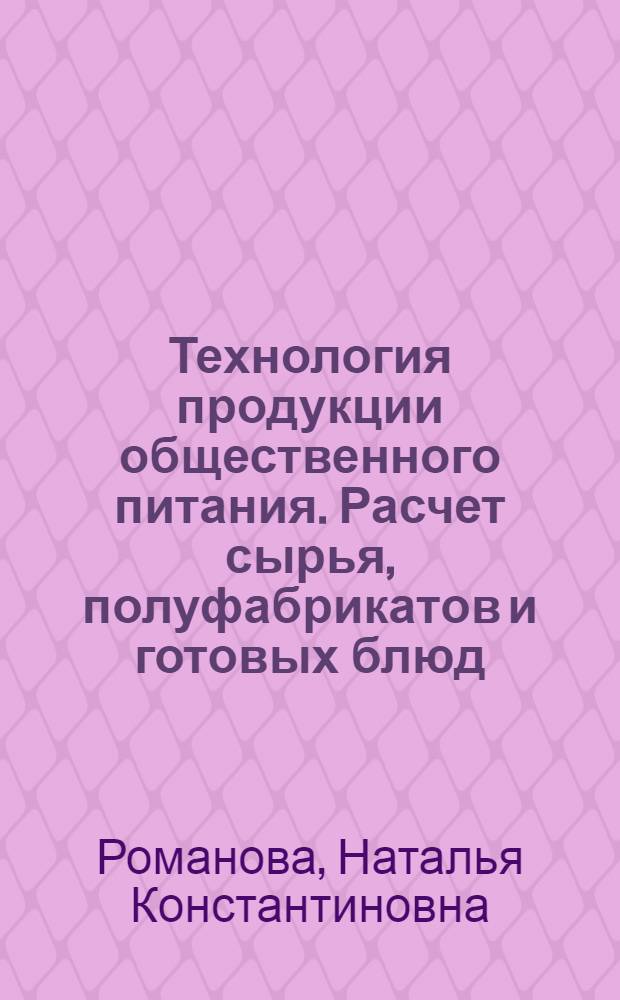 Технология продукции общественного питания. Расчет сырья, полуфабрикатов и готовых блюд : учебное пособие
