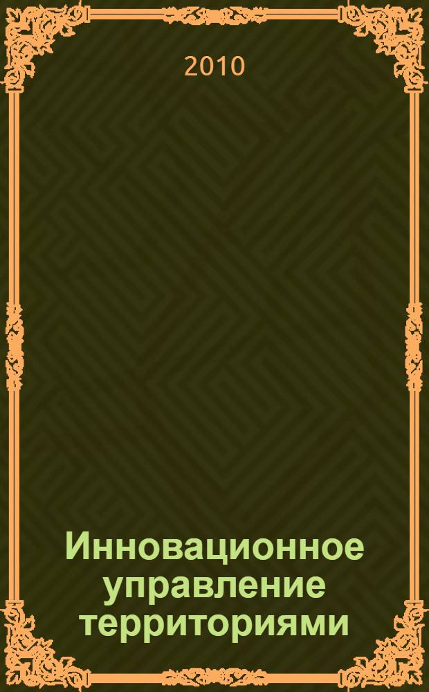 Инновационное управление территориями : по итогам первой межвузовской научно-практической конференции преподавателей, представителей государственной и муниципальной службы и студентов, 28 апреля 2010 года