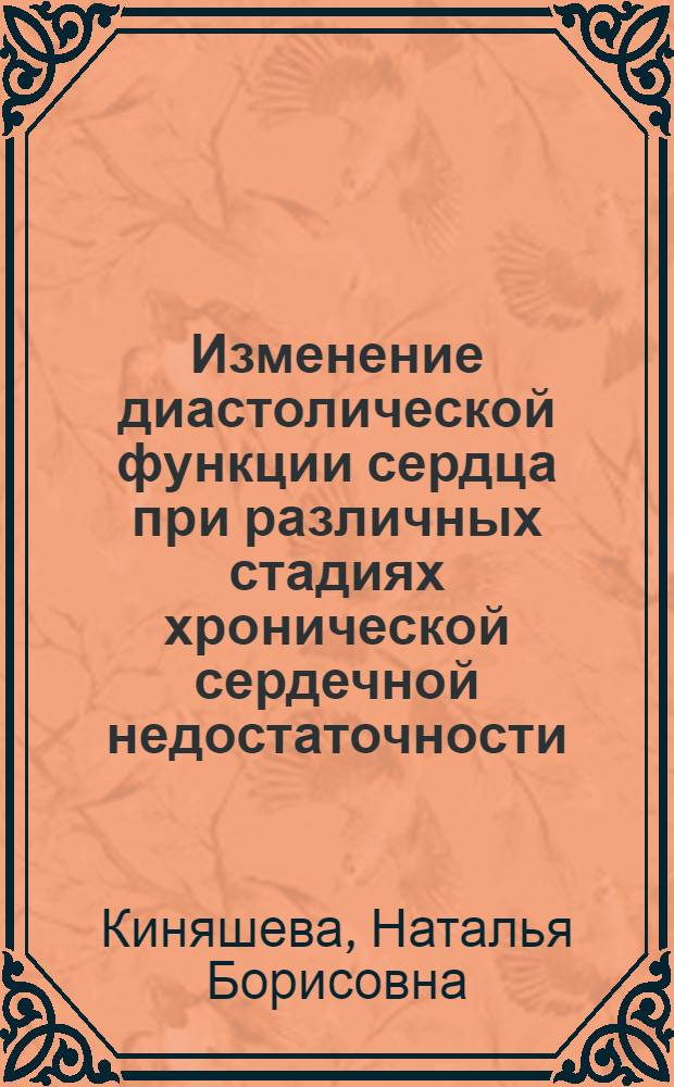 Изменение диастолической функции сердца при различных стадиях хронической сердечной недостаточности : автореферат диссертации на соискание ученой степени к. мед. н. : специальность 14.00.06 <кардиология>