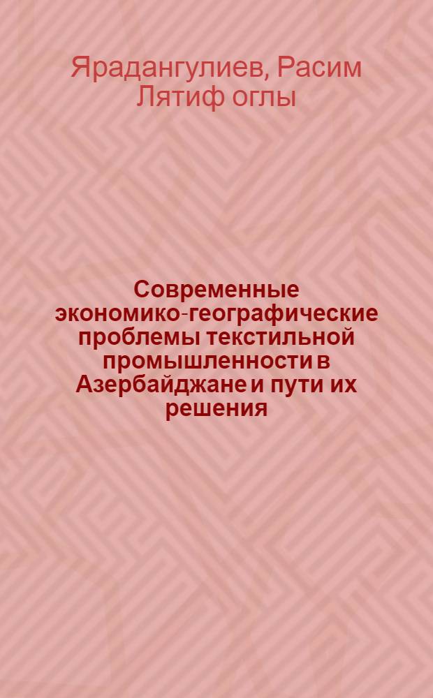Современные экономико-географические проблемы текстильной промышленности в Азербайджане и пути их решения : автореферат диссертации на соискание ученой степени доктора философии по географическим наукам д.г.н. : специальность 25.00.24