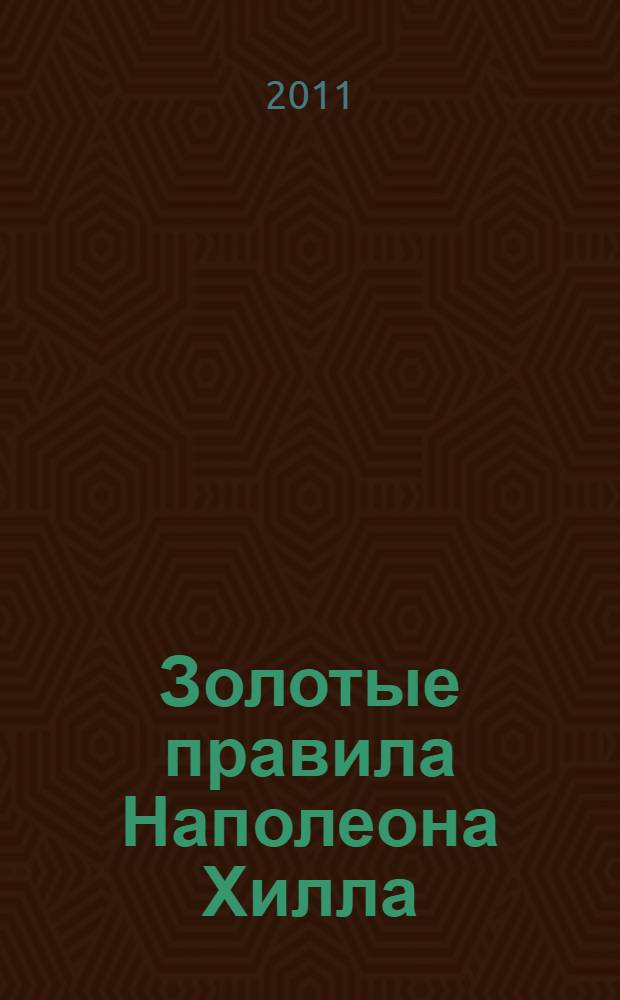 Золотые правила Наполеона Хилла = Napoleon Hill's Golden rules : утерянные записи : перевод с английского