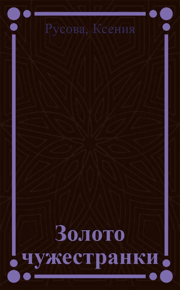 Золото чужестранки : роман-хроника : в 6 кн