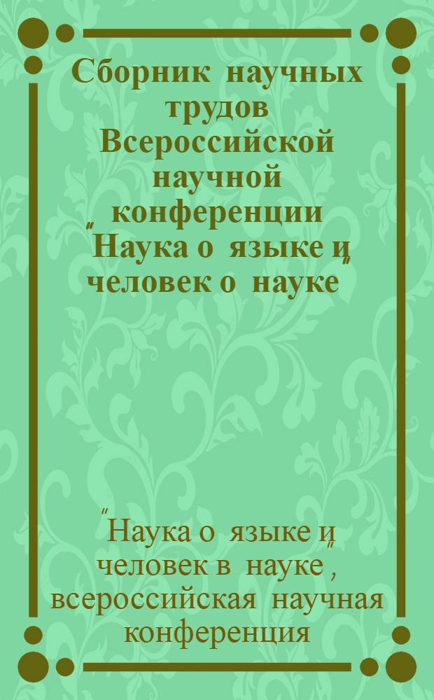 Сборник научных трудов Всероссийской научной конференции "Наука о языке и человек о науке" : (памяти выдающихся романистов В.Г. Гака и Л.М. Скрелиной)