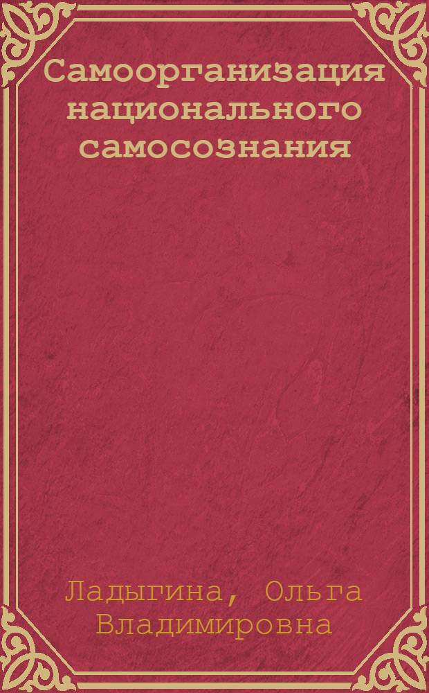 Самоорганизация национального самосознания: теория и практика : автореферат диссертации на соискание ученой степени д.филос.н. : специальность 09.00.11