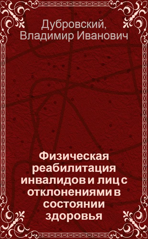 Физическая реабилитация инвалидов и лиц с отклонениями в состоянии здоровья : учебник для студентов высших и средних профессиональных учебных заведений по специальностям: 022500 - "Физическая культура для лиц с отклоненими в состоянии здоровья"; 0323 - "Адаптивная физическая культура"