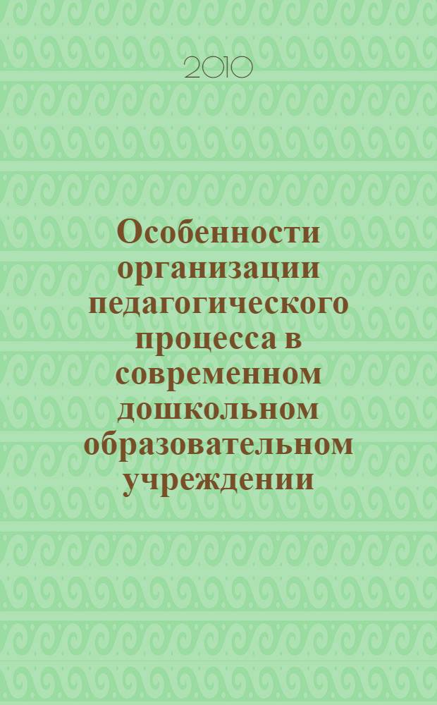 Особенности организации педагогического процесса в современном дошкольном образовательном учреждении : учебное пособие для студентов вузов