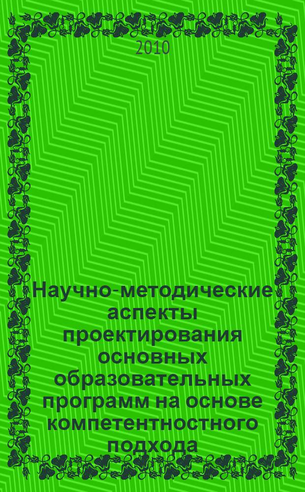 Научно-методические аспекты проектирования основных образовательных программ на основе компетентностного подхода : сборник научно-методических статей