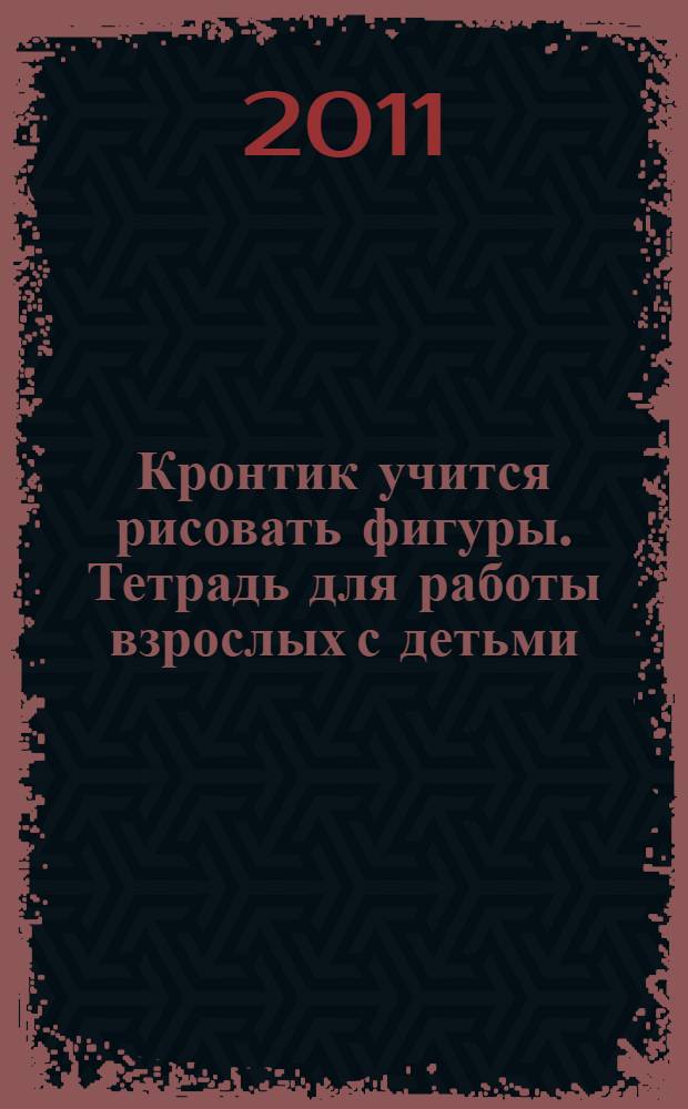 Кронтик учится рисовать фигуры. Тетрадь для работы взрослых с детьми