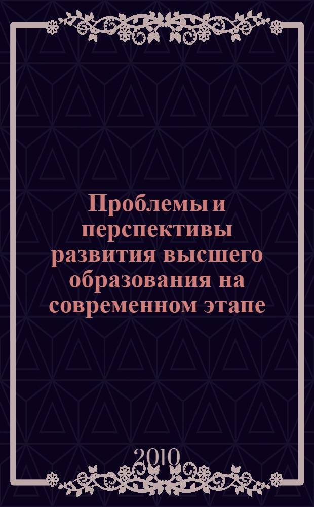 Проблемы и перспективы развития высшего образования на современном этапе : материалы Международной научно-практической конференции, 24 ноября 2010 года