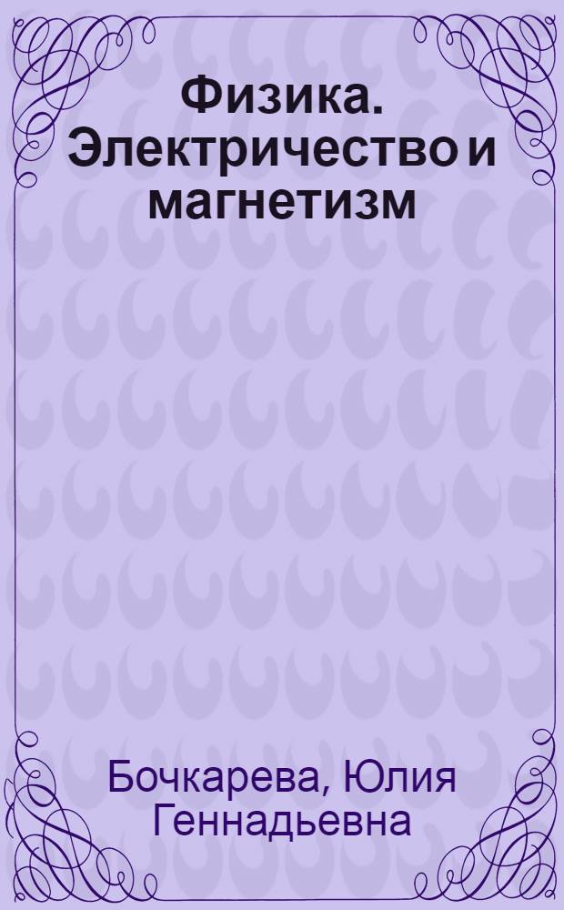 Физика. Электричество и магнетизм : учебное пособие