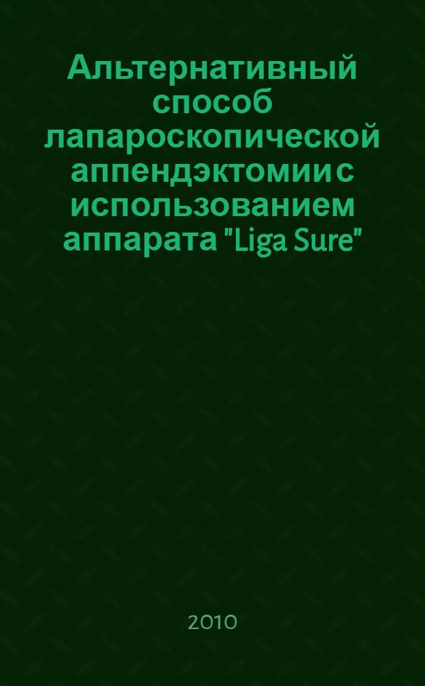 Альтернативный способ лапароскопической аппендэктомии с использованием аппарата "Liga Sure" : автореферат диссертации на соискание ученой степени кандидата медицинских наук : специальность 14.01.17 <Хирургия>
