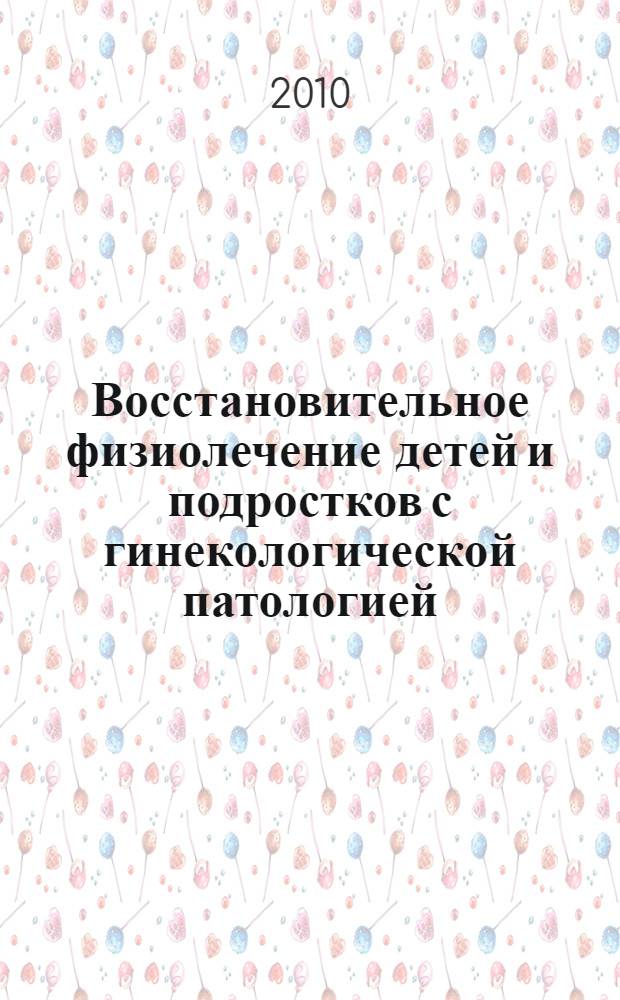 Восстановительное физиолечение детей и подростков с гинекологической патологией : автореферат диссертации на соискание ученой степени доктора медицинских наук : специальность 14.01.01 <Акушерство и гинекология> : специальность 14.03.11 <Восстановительная медицина, спортивная медицина, курортология и физиотерапия>