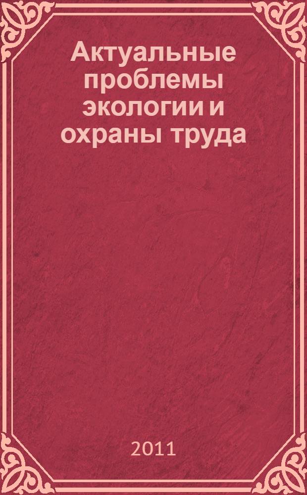 Актуальные проблемы экологии и охраны труда : сборник статей III Международной научно-практической конференции