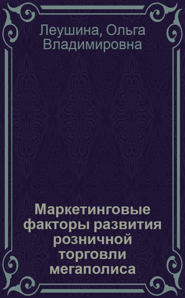 Маркетинговые факторы развития розничной торговли мегаполиса : автореферат диссертации на соискание ученой степени кандидата экономических наук : специальность 08.00.05 <Экономика и управление народным хозяйством по отраслям и сферам деятельности>