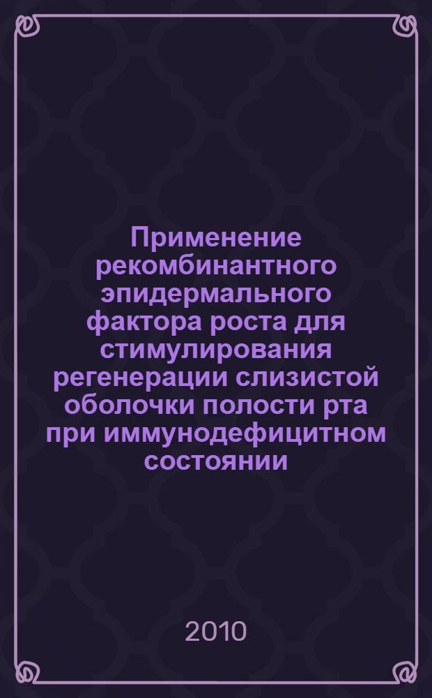 Применение рекомбинантного эпидермального фактора роста для стимулирования регенерации слизистой оболочки полости рта при иммунодефицитном состоянии : (экспериментальное исследование) : автореферат диссертации на соискание ученой степени кандидата медицинских наук : автореферат диссертации на соискание ученой степени кандидата медицинских наук : специальность 14.01.14 <Стоматология> : специальность 14.03.03 <Патологическая физиология>