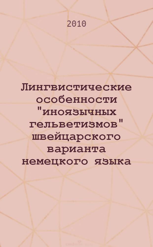 Лингвистические особенности "иноязычных гельветизмов" швейцарского варианта немецкого языка : автореферат диссертации на соискание ученой степени кандидата филологических наук : специальность 10.02.04 <Германские языки>