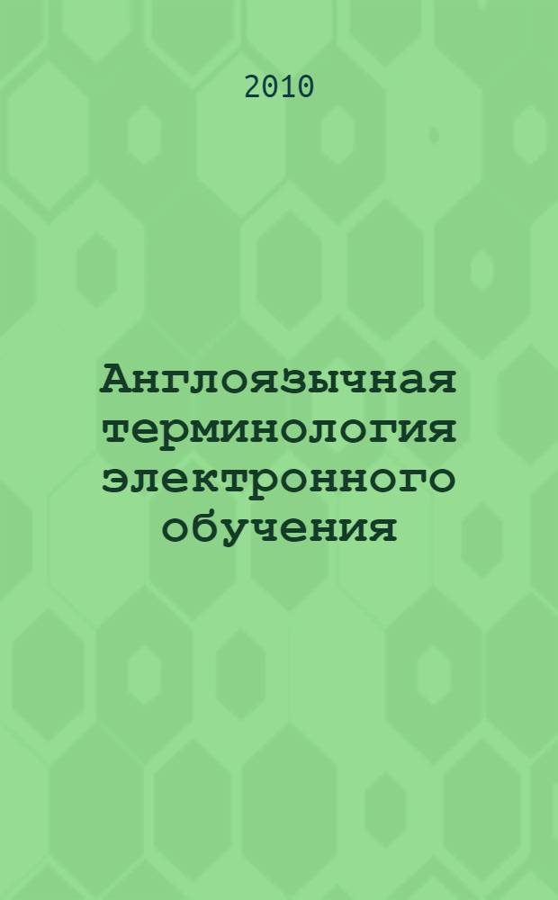 Англоязычная терминология электронного обучения: структура, семантика, особенности функционирования : автореферат диссертации на соискание ученой степени кандидата филологических наук : специальность 10.02.04 <Германские языки> : специальность 10.02.19 <Теория языка>