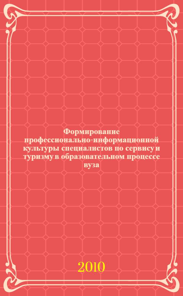 Формирование профессионально-информационной культуры специалистов по сервису и туризму в образовательном процессе вуза : автореферат диссертации на соискание ученой степени кандидата педагогических наук : специальность 13.00.08 <Теория и методика профессионального образования>