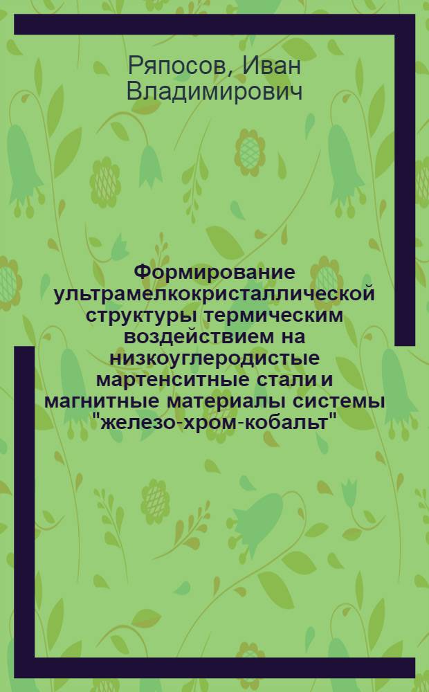 Формирование ультрамелкокристаллической структуры термическим воздействием на низкоуглеродистые мартенситные стали и магнитные материалы системы "железо-хром-кобальт" : автореферат диссертации на соискание ученой степени кандидата технических наук : специальность 05.16.01 <Металловедение и термическая обработка металлов>