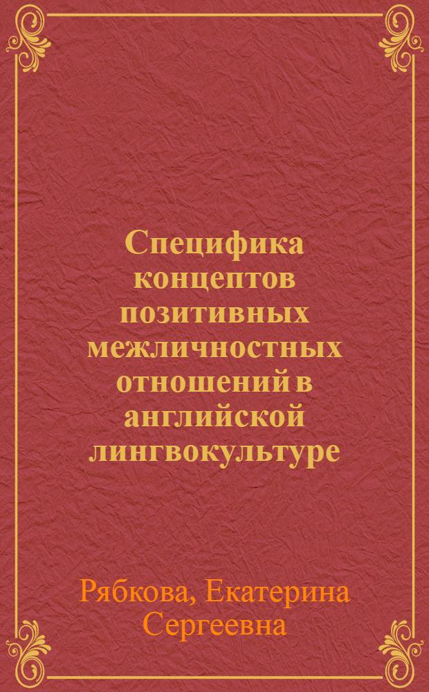 Специфика концептов позитивных межличностных отношений в английской лингвокультуре : автореферат диссертации на соискание ученой степени кандидата филологических наук : специальность 10.02.04 <Германские языки>