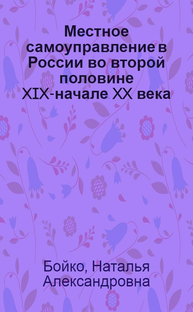 Местное самоуправление в России во второй половине XIX-начале XX века : (историко-правовое исследование)