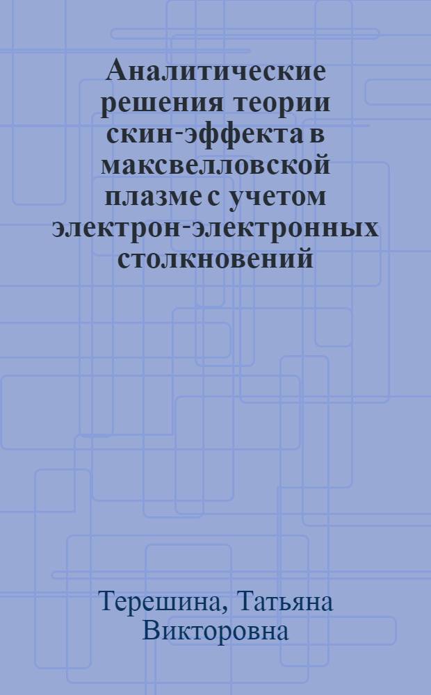 Аналитические решения теории скин-эффекта в максвелловской плазме с учетом электрон-электронных столкновений : автореферат диссертации на соискание ученой степени кандидата физико-математических наук : специальность 01.01.03 <Математическая физика>