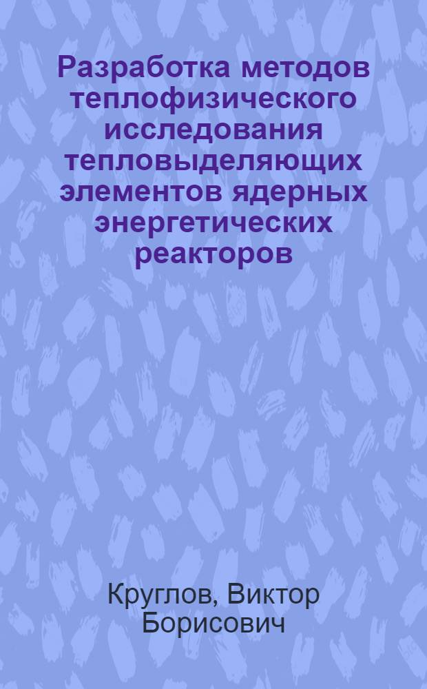 Разработка методов теплофизического исследования тепловыделяющих элементов ядерных энергетических реакторов : автореферат диссертации на соискание ученой степени кандидата физико-математических наук : специальность 01.04.14 <Теплофизика и теоретическая теплотехника>