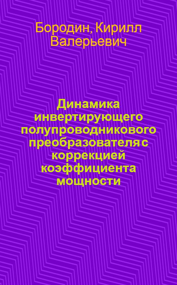 Динамика инвертирующего полупроводникового преобразователя с коррекцией коэффициента мощности : автореферат диссертации на соискание ученой степени кандидата технических наук : специальность 05.09.12 <Силовая электроника>
