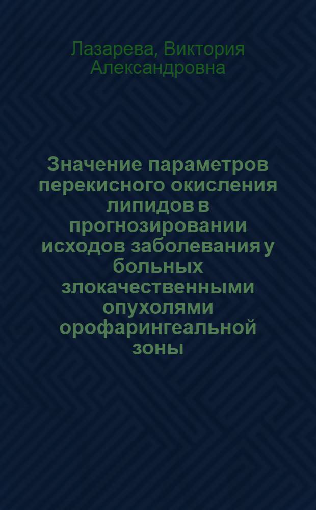 Значение параметров перекисного окисления липидов в прогнозировании исходов заболевания у больных злокачественными опухолями орофарингеальной зоны : автореферат диссертации на соискание ученой степени кандидата медицинских наук : специальность 14.03.03 <Патологическая физиология> : специальность 14.01.13 <Лучевая диагностика, лучевая терапия>
