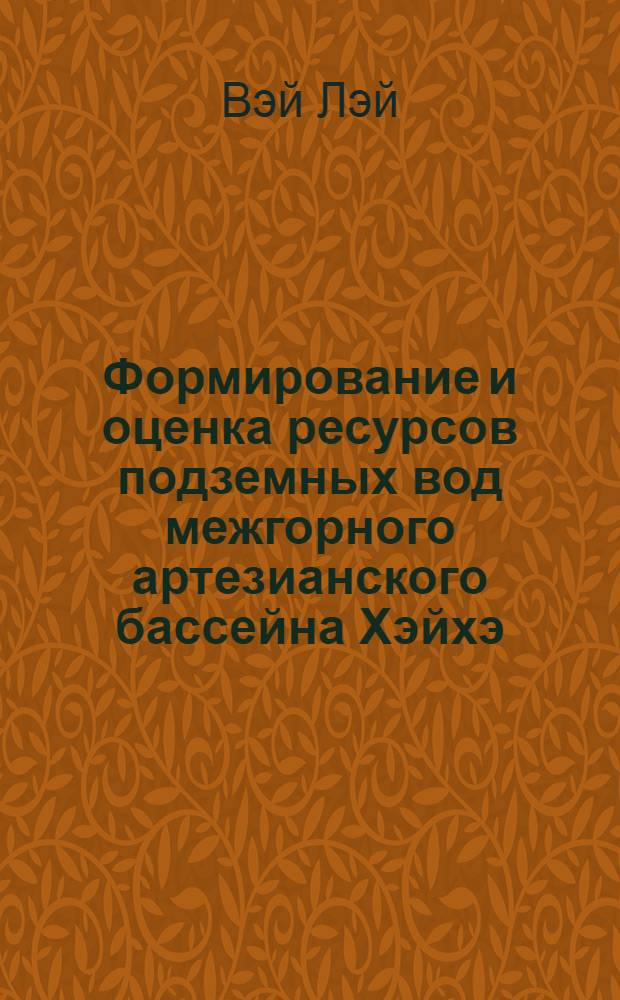 Формирование и оценка ресурсов подземных вод межгорного артезианского бассейна Хэйхэ (Северо-Западный Китай) : автореферат диссертации на соискание ученой степени кандидата геолого-минералогических наук : специальность 25.00.07 <Гидрогеология>