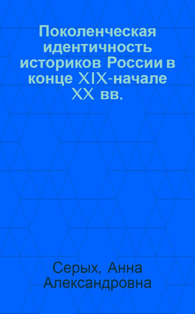 Поколенческая идентичность историков России в конце XIX-начале XX вв. : автореферат диссертации на соискание ученой степени кандидата исторических наук : специальность 07.00.02 <Отечественная история>
