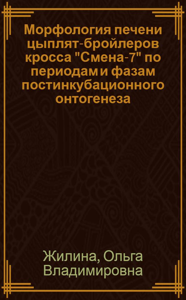 Морфология печени цыплят-бройлеров кросса "Смена-7" по периодам и фазам постинкубационного онтогенеза : автореферат диссертации на соискание ученой степени кандидата биологических наук : специальность 06.02.01 <Диагностика болезней и терапия животных, Патология, онкология и морфология животных>