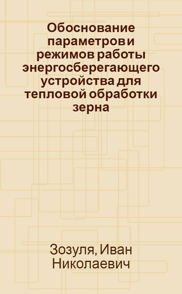 Обоснование параметров и режимов работы энергосберегающего устройства для тепловой обработки зерна : автореферат диссертации на соискание ученой степени кандидата технических наук : специальность 05.20.01 <Технологии и средства механизации сельского хозяйства>