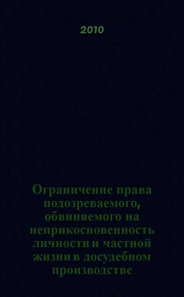 Ограничение права подозреваемого, обвиняемого на неприкосновенность личности и частной жизни в досудебном производстве : автореферат диссертации на соискание ученой степени кандидата юридических наук : специальность 12.00.09 <Уголовный процесс; криминалистика; оперативно-розыскная деятельность>