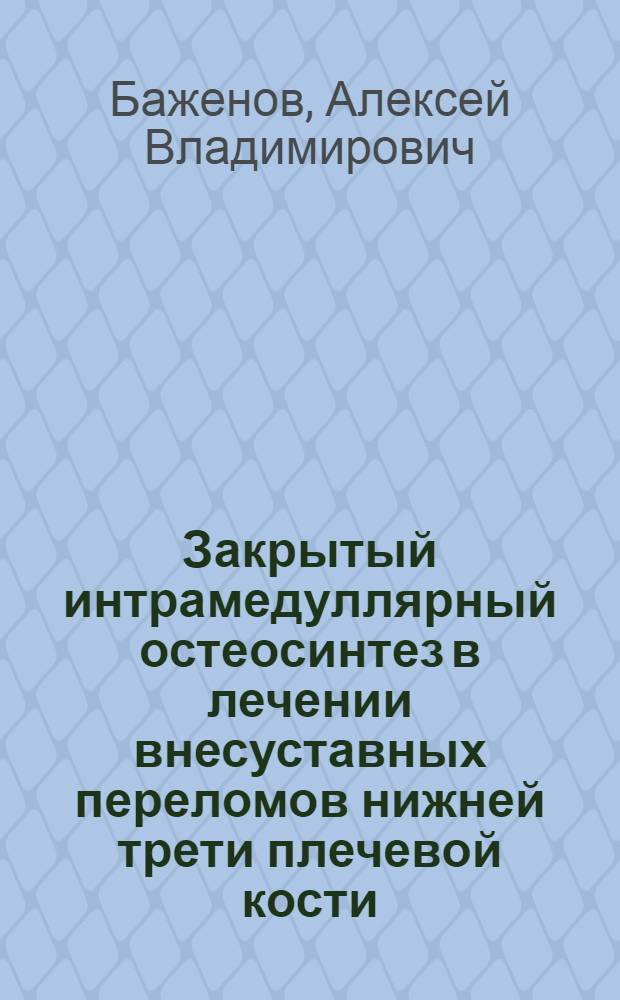 Закрытый интрамедуллярный остеосинтез в лечении внесуставных переломов нижней трети плечевой кости : автореферат диссертации на соискание ученой степени кандидата медицинских наук : специальность 14.01.15 <Травматология и ортопедия>