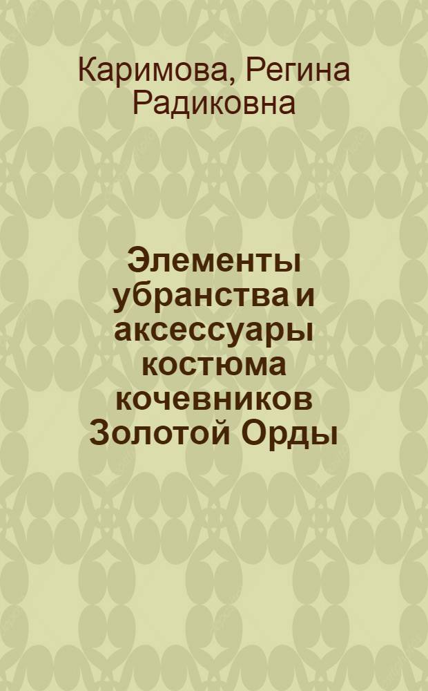 Элементы убранства и аксессуары костюма кочевников Золотой Орды : (типология и социокультурная интерпретация) : автореферат диссертации на соискание ученой степени кандидата исторических наук : специальность 07.00.06 <Археология>